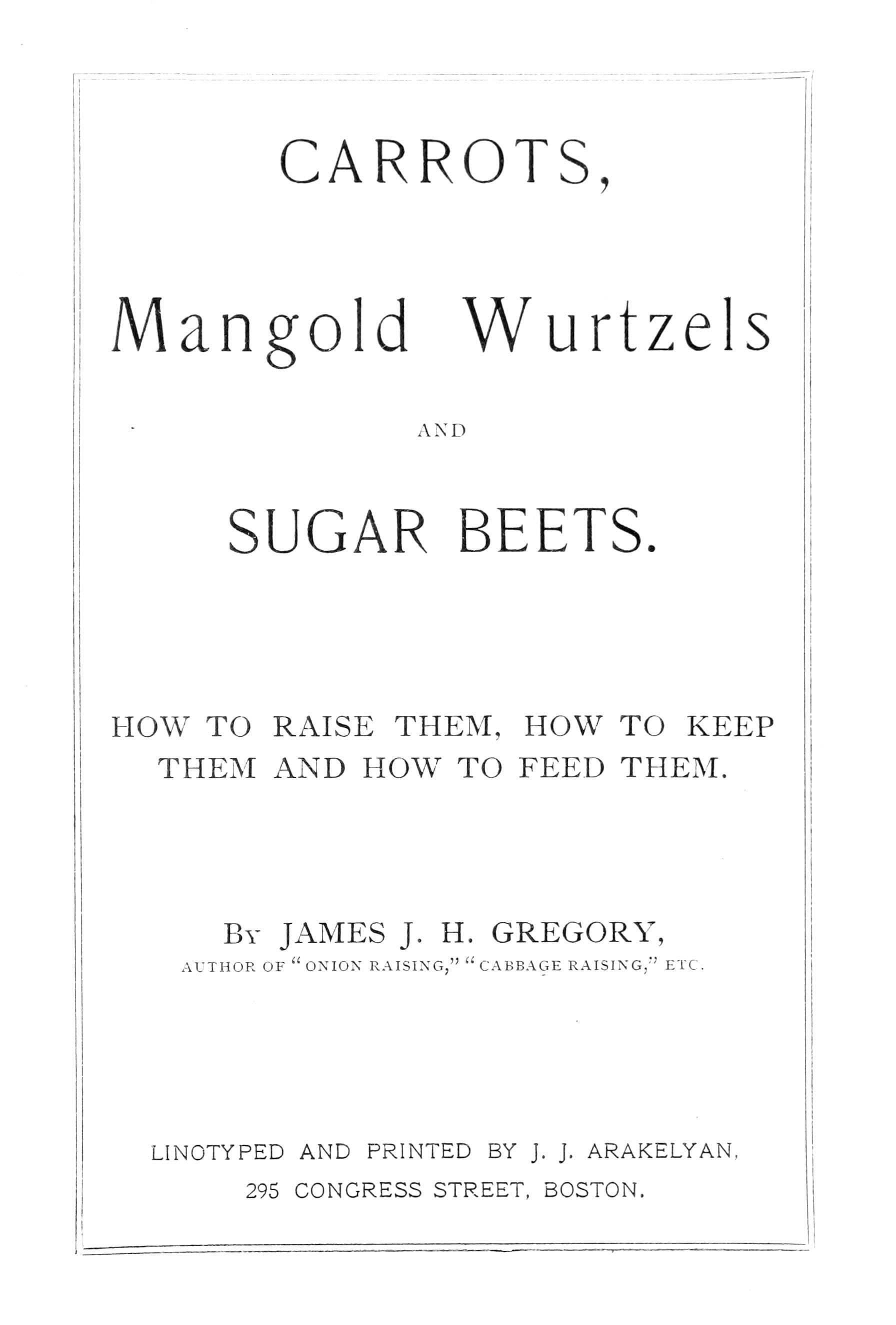 Carrots, Mangold Wurtzels and Sugar Beets: How to Raise Them, How to Keep Them and How to Feed Them