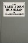 The True-Born Irishman: Or, Irish Fine Lady: A Comedy of Two Acts