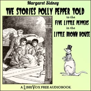 Stories Polly Pepper Told to the Five Little Peppers in the Little Brown House