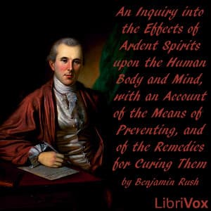 Inquiry into the Effects of Ardent Spirits upon the Human Body and Mind, with an Account of the Means of Preventing, and of the Remedies for Curing Them