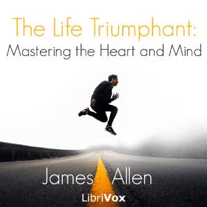 Life Triumphant: Mastering the Heart and Mind