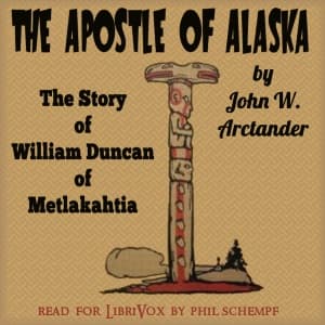 Apostle of Alaska: The Story of William Duncan of Metlakahtla