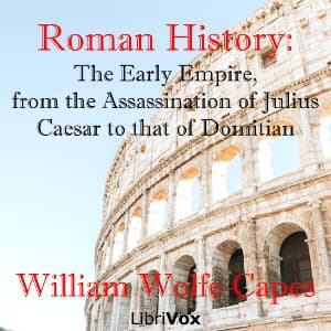 Roman History: The Early Empire, from the Assassination of Julius Caesar to that of Domitian