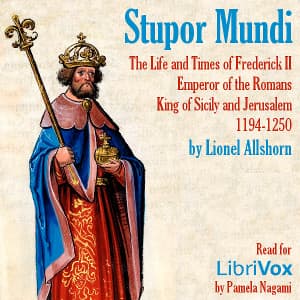 Stupor Mundi: The Life and Times of Frederick II Emperor of the Romans King of Sicily and Jerusalem 1194-1250