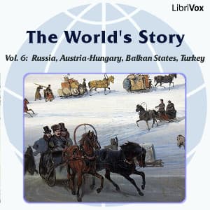World’s Story Volume VI: Russia, Austria-Hungary, the Balkan States and Turkey