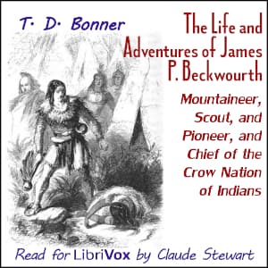Life and Adventures of James P. Beckwourth, Mountaineer, Scout, and Pioneer, and Chief of the Crow Nation of Indians (Version 2)