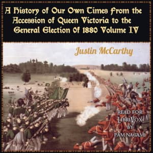 History of Our Own Times From the Accession of Queen Victoria to the General Election of 1880, Volume IV