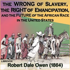 Wrong of Slavery, the Right of Emancipation, and the Future of the African Race in the United States