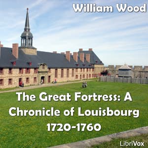 Chronicles of Canada Volume 08 - Great Fortress: A Chronicle of Louisbourg 1720-1760