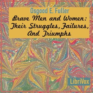 Brave Men and Women: Their Struggles, Failures, And Triumphs