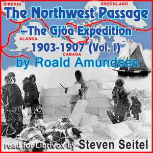 North West Passage -The Gjöa Expedition 1903-1907 (Volume I)