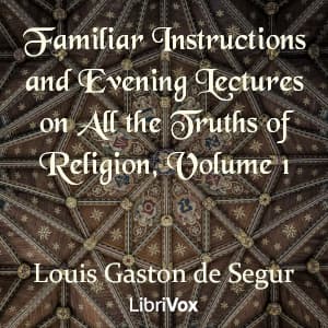 Familiar Instructions and Evening Lectures on All the Truths of Religion, Volume 1