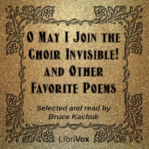 O May I Join the Choir Invisible! and Other Favorite Poems