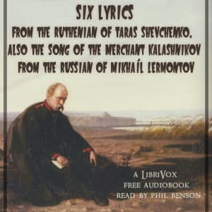 Six lyrics from the Ruthenian of Taras Shevchenko, also The Song of the Merchant Kalashnikov from the Russian of Mikhaíl Lermontov