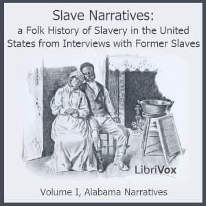 Slave Narratives: a Folk History of Slavery in the United States From Interviews with Former Slaves, Volume I, Alabama Narratives