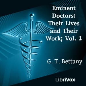 Eminent Doctors: Their Lives and Their Work; Vol. 1