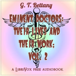 Eminent Doctors: Their Lives and Their Work; Vol. 2