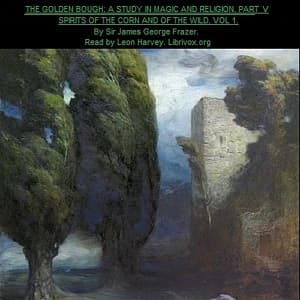 Golden Bough. A Study in Magic and Religion. Part 5. Spirits Of The Corn And Of The Wild. Volume 1.