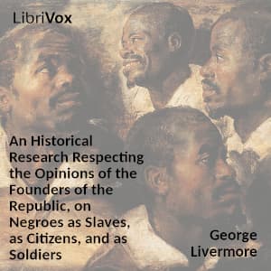 Historical Research Respecting the Opinions of the Founders of the Republic, on Negroes as Slaves, as Citizens, and as Soldiers