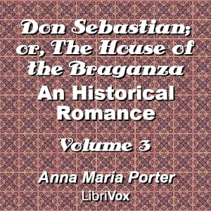 Don Sebastian; or, The House of the Braganza: An Historical Romance, Volume 3
