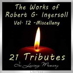 Works of Robert G. Ingersoll, Volume 12 - Tributes