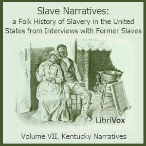 Slave Narratives: A Folk History of Slavery in the United States from Interviews with Former Slaves, Volume VII, Kentucky Narratives