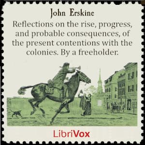 Reflections on the rise, progress, and probable consequences, of the present contentions with the colonies. By a freeholder.