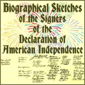 Biographical Sketches of the Signers of the Declaration of American Independence