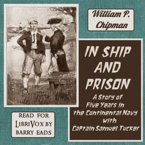 In Ship and Prison: A Story of Five Years in the Continental Navy with Captain Samuel Tucker