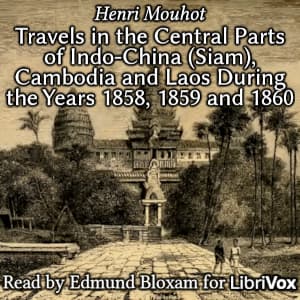 Travels in the Central Parts of Indo-China (Siam), Cambodia and Laos During the Years 1858, 1859 and 1860
