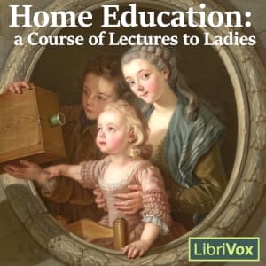 Home Education: a Course of Lectures to Ladies