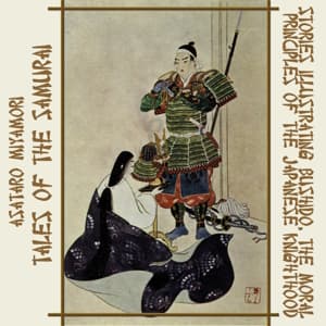 Tales of the Samurai: Stories Illustrating Bushido, the Moral Principles of the Japanese Knighthood