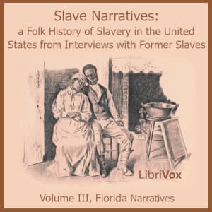 Slave Narratives: A Folk History of Slavery in the United States from Interviews with Former Slaves, Volume III, Florida Narratives