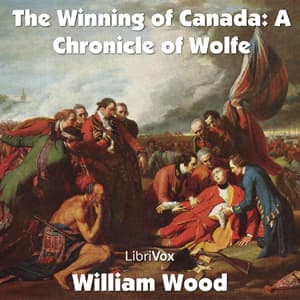 Chronicles of Canada Volume 11 - The Winning of Canada: a Chronicle of Wolfe