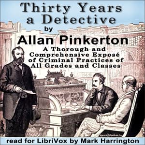 Thirty Years a Detective: A Thorough and Comprehensive Exposé of Criminal Practices of All Grades and Classes