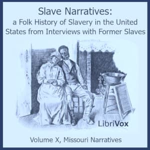 Slave Narratives: A Folk History of Slavery in the United States from Interviews with Former Slaves, Volume X, Missouri Narratives