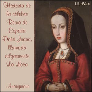 Historia de la célebre Reina de España Doña Juana, llamada vulgarmente La Loca