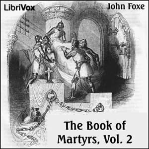 Foxe's Book of Martyrs Vol 2, A History of the Lives, Sufferings, and Triumphant Deaths of the Early Christian and the Protestant Martyrs