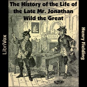 History of the Life of the Late Mr. Jonathan Wild the Great