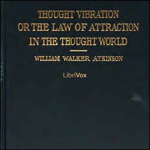 Thought Vibration, or The Law of Attraction in the Thought World