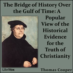 Bridge of History Over the Gulf of Time: A Popular View of the Historical Evidence for the Truth of Christianity