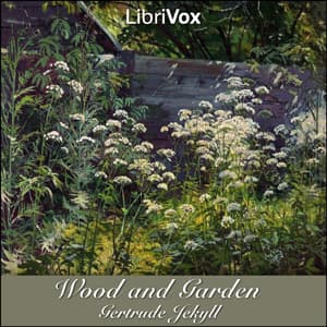 Wood and Garden: Notes and Thoughts, Practical and Critical, of a Working Amateur