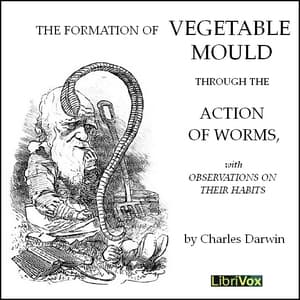 Formation of Vegetable Moulds through the Action of Worms with Observations on their Habits
