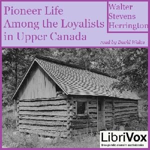 Pioneer Life Among The Loyalists In Upper Canada