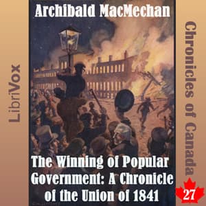 Chronicles of Canada Volume 27 - The Winning of Popular Government: A Chronicle of the Union of 1841