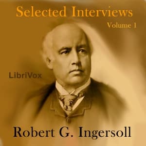 Selected Interviews with Robert G. Ingersoll, Volume 1