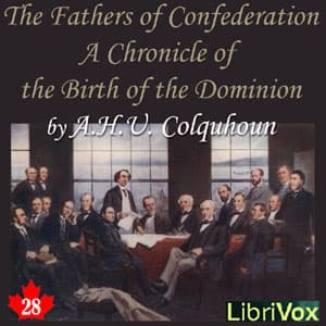 Chronicles of Canada Volume 28 - The Fathers of Confederation: A Chronicle of the Birth of the Dominion