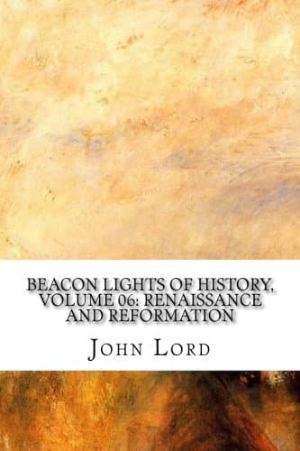 Beacon Lights of History, Volume 06: Renaissance and Reformation