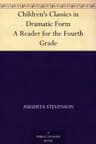 Children's Classics in Dramatic Form, a Reader for the Fourth Grade