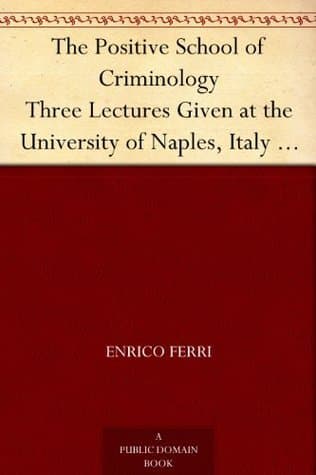 The Positive School of Criminology: Three Lectures Given at the University of Naples, Italy on April 22, 23 and 24, 1901